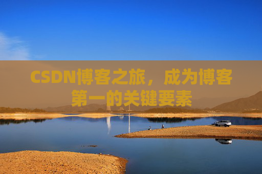 CSDN博客之旅，成为博客第一的关键要素
